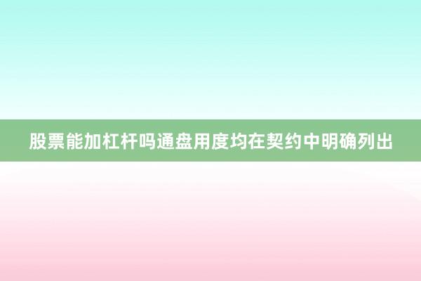 股票能加杠杆吗通盘用度均在契约中明确列出